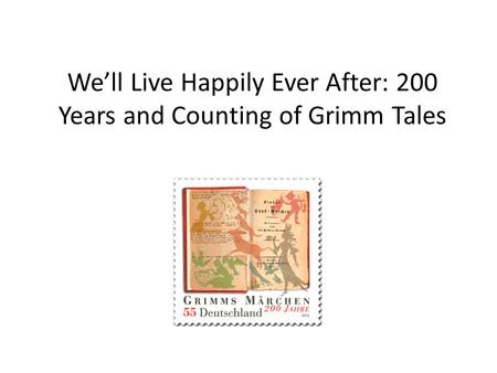 We’ll Live Happily Ever After: 200 Years and Counting of Grimm Tales.