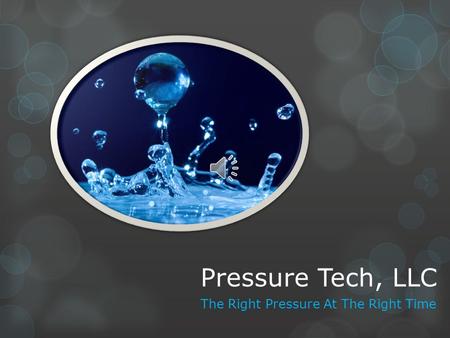 Pressure Tech, LLC The Right Pressure At The Right Time.