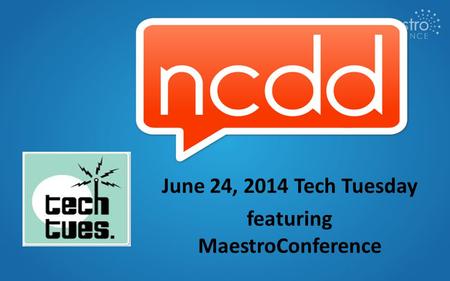 June 24, 2014 Tech Tuesday featuring MaestroConference.