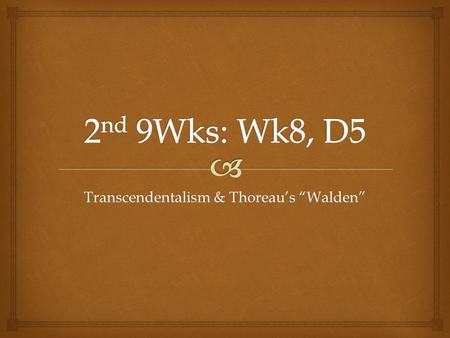 Transcendentalism & Thoreau’s “Walden”.   1. Have out your “Walden” homework annotations on the desk. I will be coming around & marking my roster for.