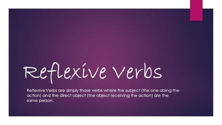 Reflexive Verbs Reflexive Verbs are simply those verbs where the subject (the one doing the action) and the direct object (the object receiving the action)