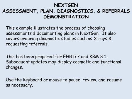 NEXTGEN ASSESSMENT, PLAN, DIAGNOSTICS, & REFERRALS DEMONSTRATION This example illustrates the process of choosing assessments & documenting plans in NextGen.