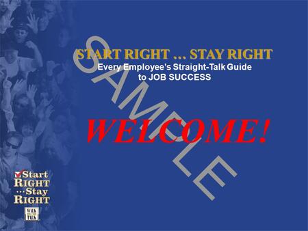 SAMPLE START RIGHT … STAY RIGHT Every Employee’s Straight-Talk Guide to JOB SUCCESS WELCOME!