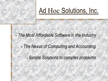 Ad Hoc Solutions, Inc. - The Most Affordable Software in the Industry - The Nexus of Computing and Accounting - Simple Solutions to complex problems.