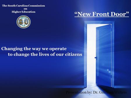 Changing the way we operate to change the lives of our citizens The South Carolina Commission on Higher Education Presentation by: Dr. Garrison Walters.