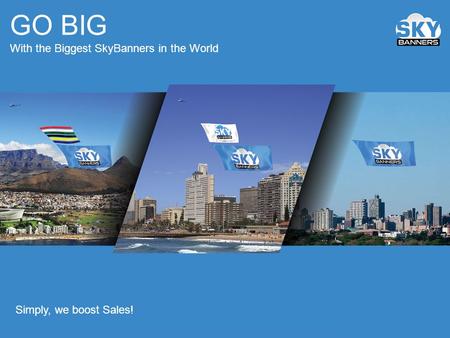 GO BIG With the Biggest SkyBanners in the World Simply, we boost Sales!