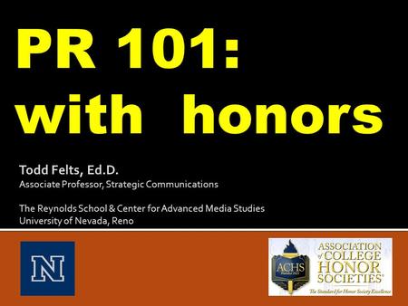 Todd Felts, Ed.D. Associate Professor, Strategic Communications The Reynolds School & Center for Advanced Media Studies University of Nevada, Reno.