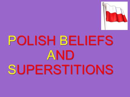 POLISH BELIEFS AND SUPERSTITIONS. When a black cat crosses your way, it is necessary to spit three times over your left shoulder and say „touch the wood”,