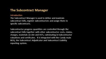 Subcontract Manager is only available in Valuations The Subcontract Manager Introduction The Subcontract Manager is used to define and maintain subcontract.