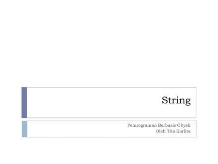 String Pemrograman Berbasis Obyek Oleh Tita Karlita.