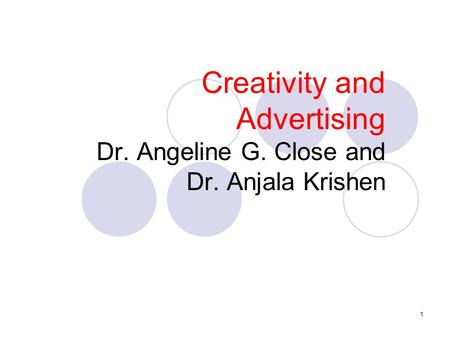 1 Creativity and Advertising Dr. Angeline G. Close and Dr. Anjala Krishen.