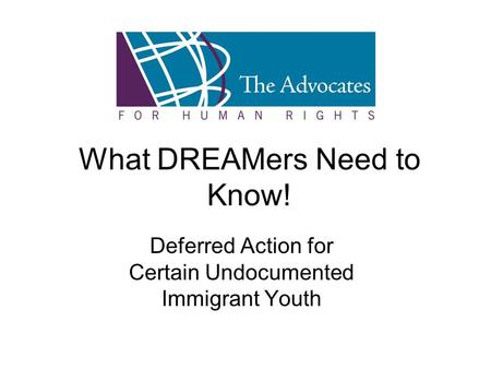 What DREAMers Need to Know! Deferred Action for Certain Undocumented Immigrant Youth.