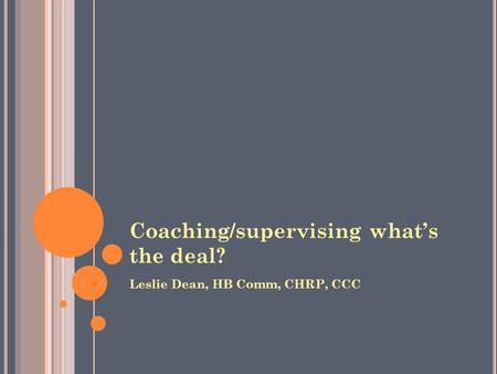 Coaching/supervising what’s the deal? Leslie Dean, HB Comm, CHRP, CCC.