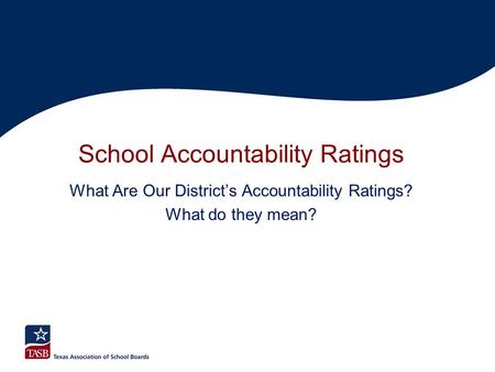 School Accountability Ratings What Are Our District’s Accountability Ratings? What do they mean?