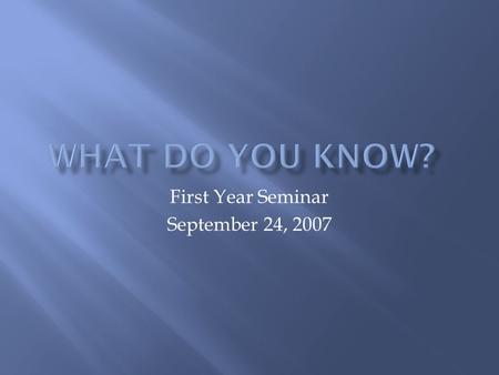 First Year Seminar September 24, 2007. What are your expectations for this session?