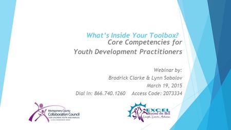 What’s Inside Your Toolbox? Core Competencies for Youth Development Practitioners Webinar by: Brodrick Clarke & Lynn Sobolov March 19, 2015 Dial in: 866.740.1260.