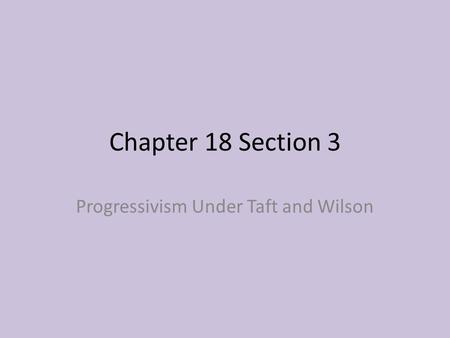 Progressivism Under Taft and Wilson