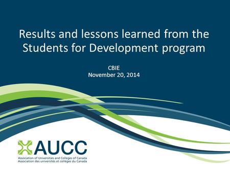 Results and lessons learned from the Students for Development program CBIE November 20, 2014.