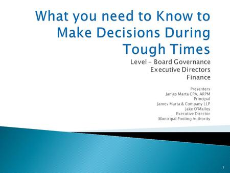 Presenters James Marta CPA, ARPM Principal James Marta & Company LLP Jake O’Malley Executive Director Municipal Pooling Authority 1.