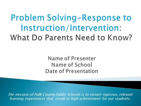 The mission of Polk County Public Schools is to ensure rigorous, relevant learning experiences that result in high achievement for our students.