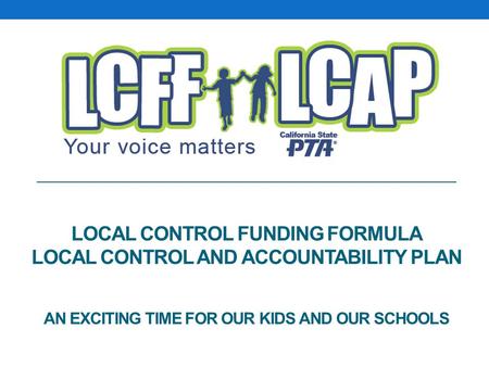 Local Control Funding Formula Local Control and Accountability Plan An exciting time for our kids and our schools.