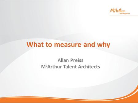 What to measure and why Allan Preiss M c Arthur Talent Architects.