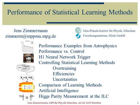 Jens Zimmermann, MPI für Physik München, ACAT 2005 Zeuthen1 Performance of Statistical Learning Methods Jens Zimmermann Max-Planck-Institut.