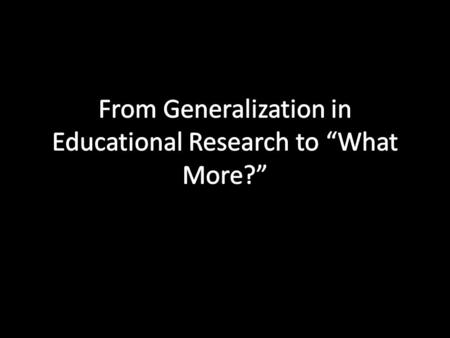 Part 1: Classical Paradigms Generalization in Educational Research Beyond the Qualitative/ Quantitative Divide.