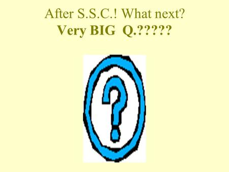 After S.S.C.! What next? Very BIG Q.????? Being present here shows your concern for your career. You Are The Master Of Your Destiny, Your Future Career.Take.