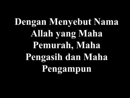 Dengan Menyebut Nama Allah yang Maha Pemurah, Maha Pengasih dan Maha Pengampun.