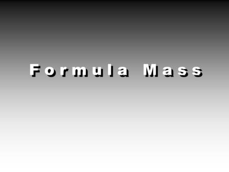 F o r m u l a M a s s. F o r m u l a a n d M o l e c u l a r M a s s z E v e r y M o l e c u l a r m a s s i s a f o r m u l a m a s s. z N o t e v e.