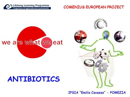 ANTIBIOTICS COMENIUS EUROPEAN PROJECT IPSIA “Emilio Cavazza” - POMEZIA.