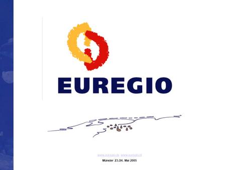 Www.euregio.dewww.euregio.de www.euregio.nlwww.euregio.nl Münster 23./24. Mai 2005.