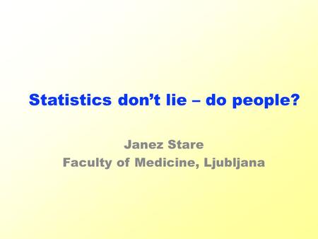 Statistics don’t lie – do people? Janez Stare Faculty of Medicine, Ljubljana.