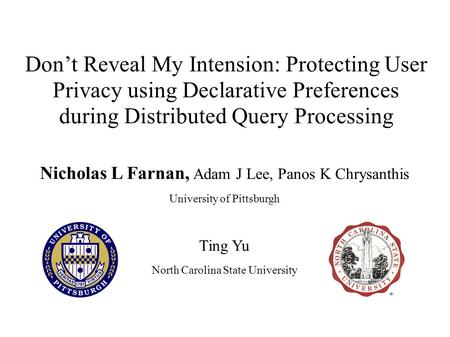 Don’t Reveal My Intension: Protecting User Privacy using Declarative Preferences during Distributed Query Processing Nicholas L Farnan, Adam J Lee, Panos.