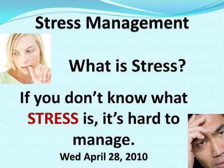 What Stress isn’t … When asked to define stress, most people describe events involving… work, finances, people who challenge/bother them, etc. But, that.