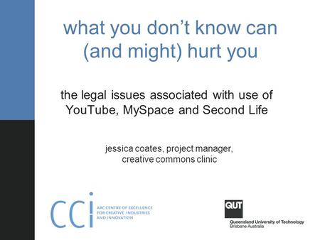 What you don’t know can (and will) hurt you: the legal risks associated with use of YouTube, MySpace and Second Life what you don’t know can (and might)