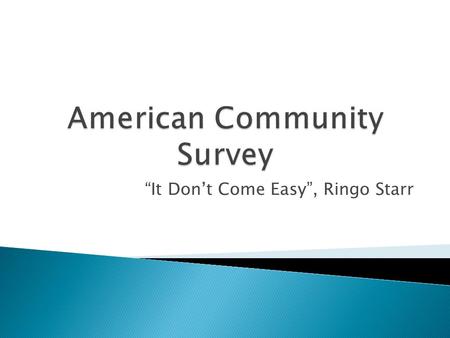 “It Don’t Come Easy”, Ringo Starr.  Period Estimates – not point in time, not easy for people to understand or explain  Different residence rules –