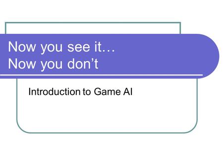 Now you see it… Now you don’t Introduction to Game AI.