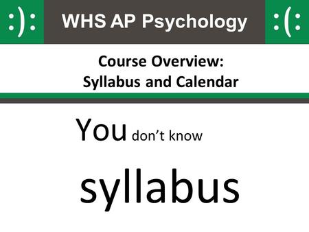 WHS AP Psychology Course Overview: Syllabus and Calendar You don’t know syllabus.