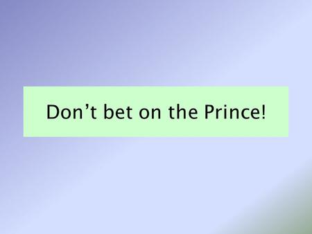 Don’t bet on the Prince!. Fairy Tales do influence the manner in which children conceive the world and their places in it even before they begin to read.