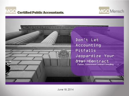 Don’t Let Accounting Pitfalls Jeopardize Your 8(a) Contract June 18, 2014 Patricia J. Mensch Partner, Government Contract Consulting.