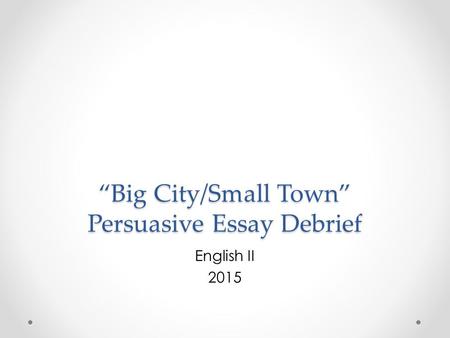 “Big City/Small Town” Persuasive Essay Debrief