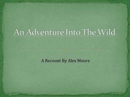 A Recount By Alex Moore. About Me N AME :Alex(andria) Moore S CHOOL : M AJOR : Ecology and Evolutionary Biology (EEB) W ORK S ITE : J OB T ITLE AND D.