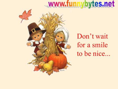 Don’t wait for a smile to be nice...