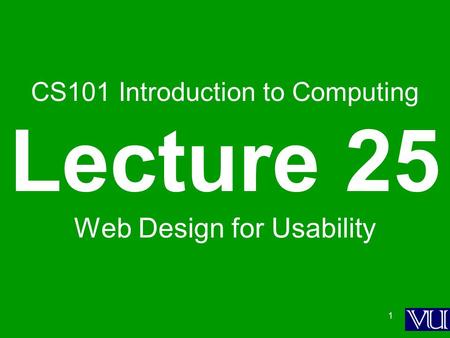 1 CS101 Introduction to Computing Lecture 25 Web Design for Usability.