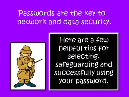 Passwords are the key to network and data security.