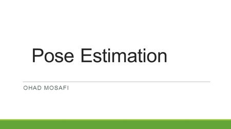 Pose Estimation Ohad Mosafi.