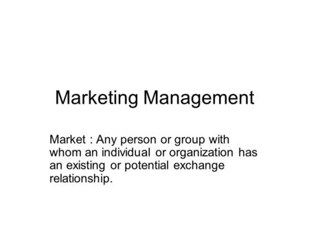 Marketing Management Market : Any person or group with whom an individual or organization has an existing or potential exchange relationship.