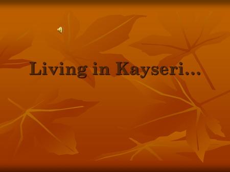 Living in Kayseri…. Index Of Tourist Centers  A A A Akkışla  A A A Ayşepınar  A A A Ağırnas  B B B Bayramhacı  B B B Bünyan  B